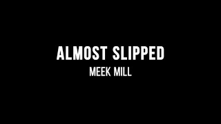 Meek Mill  Almost Slipped Lyrics [upl. by Frasquito]