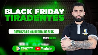 BLACK FRIDAY  TIRADENTES ONLINE  COMO SERÁ O NOVO EDITAL DO SEAS  PROF AYRES BARROS [upl. by Nedia]