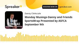 Monday MusingsDanny and Friends SportsWrap Presented by ASFCA September 9th part 1 of 4 [upl. by Ayalat]