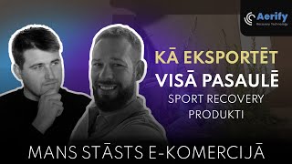 Kā Eksportēt Produktus Visā Pasaulē  Artūrs Dedzis  Aerify Recovery  Mans Stāsts EKomercijā [upl. by Arimlede]