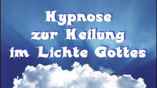 Hypnose zur Heilung von Krankheit im Lichte Gottes [upl. by Gnourt]