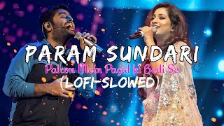 Pairon Mein Payal Ki Bedi Se  Param Sundari  ShreyaGhoshal  ArijitSingh  LofiSlowed [upl. by Erund945]