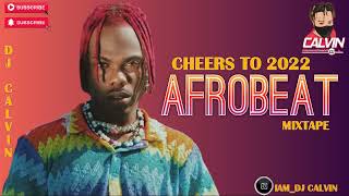 BEST OF AFROBEAT MIX 2022 CHEERS TO 2022 AFROBEAT MIX DJ CALVIN CKAY KIZZ DANIELJOEBOYOMAH LAY [upl. by Ytrebil776]