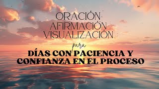 Oración afirmación y visualización para DIAS CON PACIENCIA Y CONFIANZA EN EL PROCESO [upl. by Kuehn]