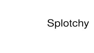 How to pronounce Splotchy [upl. by Vickie67]