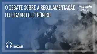 O debate sobre a regulamentação do cigarro eletrônico [upl. by Dermot947]