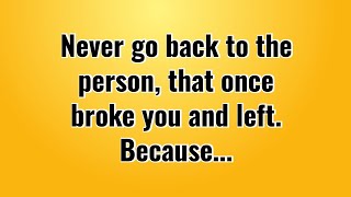 Never Go Back To The Person Who Once Broke You And Left Be Wise [upl. by Merwin]