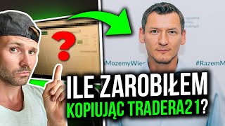 Ile zarobiłem na kopiowaniu Trader21 CAŁA PRAWDA [upl. by Otrebtuc569]