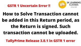 How to Solve Transaction cannot be added in this Return as the Return is signed GSTR 1 error 30 [upl. by Langbehn728]