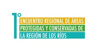 1er Encuentro Regional de Áreas Protegidas y Conservadas de la Región de Los Ríos [upl. by Najtsirk]