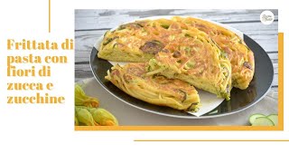 FRITTATA DI PASTA CON FIORI DI ZUCCA E ZUCCHINE  Ricotta amp Grano [upl. by Roy704]