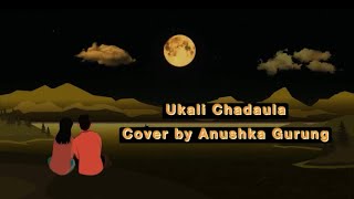 Ukali Chadaula Orali Jharaula  Cover  Anushka Gurung [upl. by Xenophon]