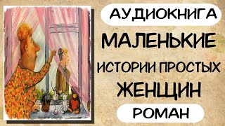 АУДИОКНИГА МАЛЕНЬКИЕ ИСТОРИИ ПРОСТЫХ ЖЕНЩИН РАССКАЗЫ [upl. by Nimsay]