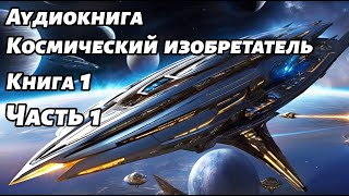 Космический изобретатель Аудиокнига Книга 1 Часть 1 Космос фантастика [upl. by Honor]