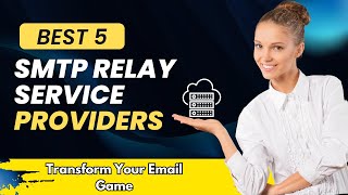 Best 5 SMTP Relay Service Providers  Transform Your Email Game  Send Unlimited Emails Easily [upl. by Wendy]