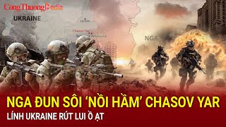 Chiến sự Nga  Ukraine sáng 307 Nga đun sôi ‘nồi hầm’ Chasov Yar Lính Ukraine rút lui ồ ạt [upl. by Amaryl925]