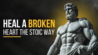 10 Ways to Heal a Broken Heart Surviving a Breakup  STOICs Guide [upl. by Anirahs]