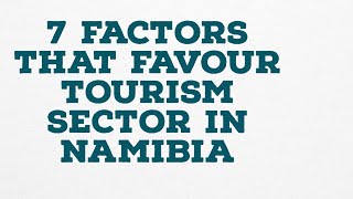 7 FACTORS THAT FAVOUR TOURISM SECTOR IN NAMIBIA [upl. by Yaker]