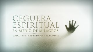 Ceguera espiritual en medio de milagros  Pastor Miguel Núñez [upl. by Demb645]