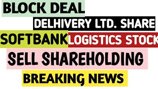 BLOCK DEALDELHIVERY LTD SHARELOGISTIC STOCKSOFTBANKSELL SHAREHOLDINGSLATEST NEWS [upl. by Puto]