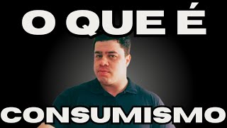 CONSUMISMO E OS EFEITOS [upl. by Anirahc]