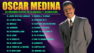 OSCAR MEDINA ÉXITOS 🙏 LA MEJOR DE OSCAR MEDINA 🙏 2 HORA DE MUSICA CRISTIANA [upl. by Vins]