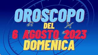 Oroscopo 6 agosto 2023 domenica tutti i segni oroscopo del 6 agosto oroscopo del giorno 6 oggi [upl. by Neiman]