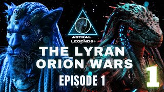 The Galactic LyranOrion Wars  Episode 1  Astral Legends [upl. by Henrietta]