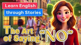 The Art of Saying No  Learn English through Short Stories [upl. by Alyakem]