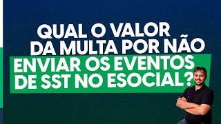 Qual o valor da multa por não enviar os eventos de SST no eSocial S2210 S2220 e S2240 [upl. by Quennie721]