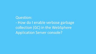 How do I enable verbose garbage collection GC in the WebSphere Application Server console [upl. by Oirotciv298]