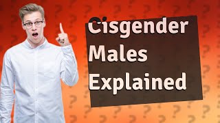 What does a cisgender male mean [upl. by Chesnut622]