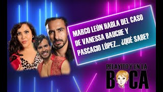 MARCO LEÓN HABLA DEL CASO DE VANESSA BAUCHE Y PASCACIO LÓPEZ entrevistas [upl. by Magen]