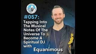 Odyssey 057 Equanimous  Exploring The Musical Notes Of The Universe As A Spiritual DJ  Ep 126 [upl. by Goldsmith]