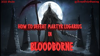 HOW TO DEFEAT MARTYR LOGARIUS  Bloodborne Guide 2023 ArmsOnlyGaming bossfight new bloodborne [upl. by Naahs]