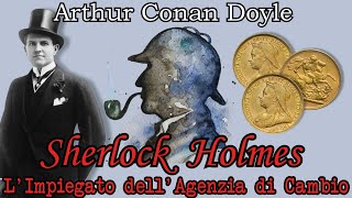 Sherlock Holmes  LImpiegato dellAgenzia di Cambio  Audiolibro Completo [upl. by Gannes]