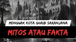 Menguak Kota Ghaib SARANJANA  Mitos atau Fakta [upl. by Osborne]