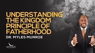 Understanding The Kingdom Principle of Fatherhood  Dr Myles Munroe [upl. by Moonier]