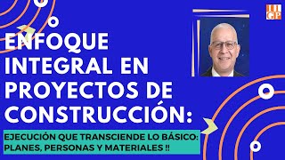 Enfoque Integral en Proy de Construcción Ejecución que Transciende Planes Personas y Materiales [upl. by Ttam]