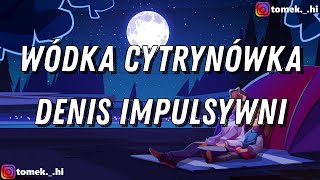 Denis impulsywni  Wódka Cytrynówka TEKSTLYRICS [upl. by Peery599]