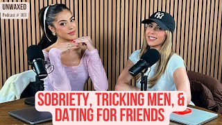 Sobriety Tricking Men amp Dating for Friends  Ep 103  Unwaxed Podcast [upl. by Moth188]