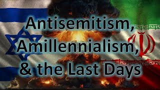 Antisemitism and Amillennialism the Last Days [upl. by Steel]