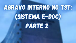 📖 Agravo interno no TST  da elaboração da petição ao protocolo EDOC  parte 2 [upl. by Ekusoyr]