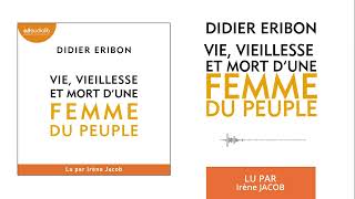 « Vie vieillesse et mort dune femme du peuple » de Didier Eribon lu par Irène Jacob l Livre audio [upl. by Nnylyoj]