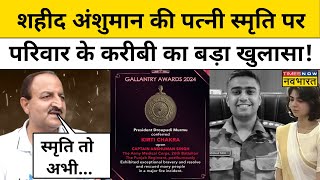 Captain Anshuman Singh की पत्नी Smriti के परिवार के करीबी ने स्मृति और उनके परिवार पर किया खुलासा [upl. by Innor]