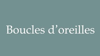 How to Pronounce Boucles doreilles Earrings Correctly in French [upl. by Anor]