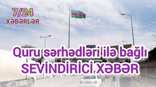 Quru sərhədləri ilə bağlı SEVİNDİRİCİ XƏBƏR Xeberler724 [upl. by Baiel]