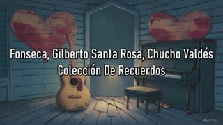 Fonseca Gilberto Santa Rosa Chucho Valdés  Colección De Recuerdos  Letra [upl. by Ecienal]