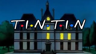 TINTIN  Friends intro parody [upl. by Yraeg]