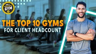 Huge Client Headcount The Top 10 Gyms Around the World [upl. by Gwendolin]